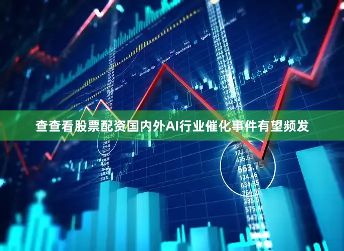 查查看股票配资国内外AI行业催化事件有望频发