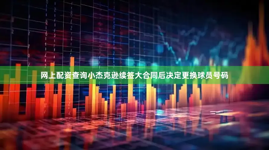 网上配资查询小杰克逊续签大合同后决定更换球员号码