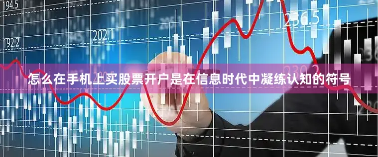 怎么在手机上买股票开户是在信息时代中凝练认知的符号