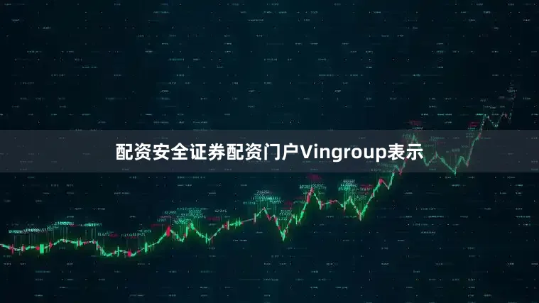 配资安全证券配资门户Vingroup表示